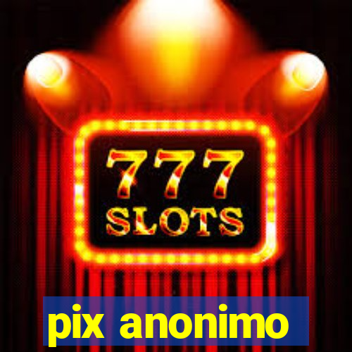 pix anonimo